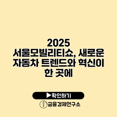 2025 서울모빌리티쇼, 새로운 자동차 트렌드와 혁신이 한 곳에