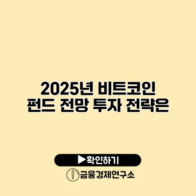 2025년 비트코인 펀드 전망 투자 전략은?