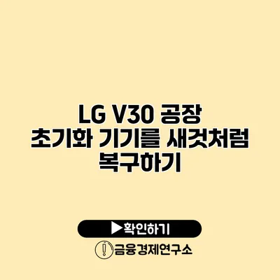 LG V30 공장 초기화: 기기를 새것처럼 복구하기