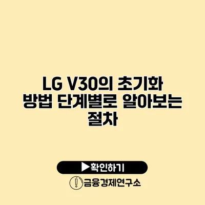 LG V30의 초기화 방법: 단계별로 알아보는 절차