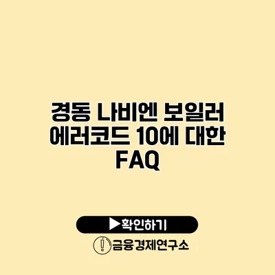 경동 나비엔 보일러 에러코드 10에 대한 FAQ