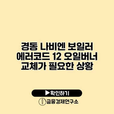 경동 나비엔 보일러 에러코드 12 오일버너 교체가 필요한 상황