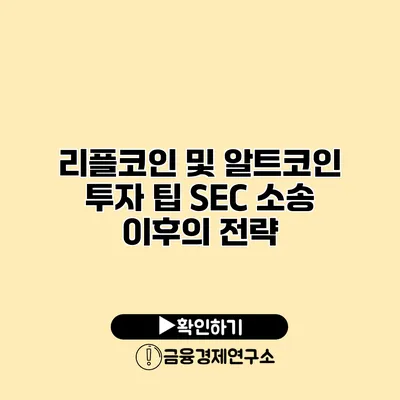 리플코인 및 알트코인 투자 팁 SEC 소송 이후의 전략