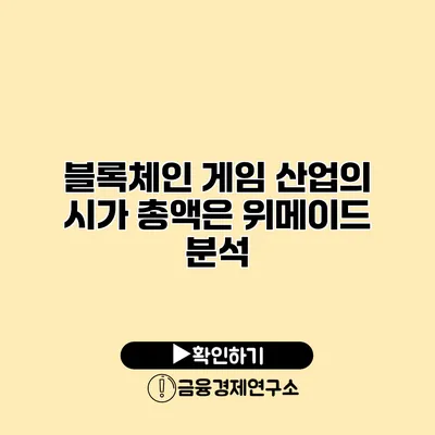 블록체인 게임 산업의 시가 총액은? 위메이드 분석