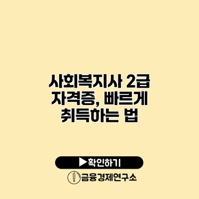 사회복지사 2급 자격증, 빠르게 취득하는 법