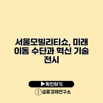 서울모빌리티쇼, 미래 이동 수단과 혁신 기술 전시