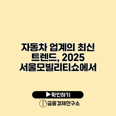자동차 업계의 최신 트렌드, 2025 서울모빌리티쇼에서