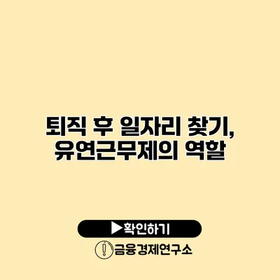 퇴직 후 일자리 찾기, 유연근무제의 역할